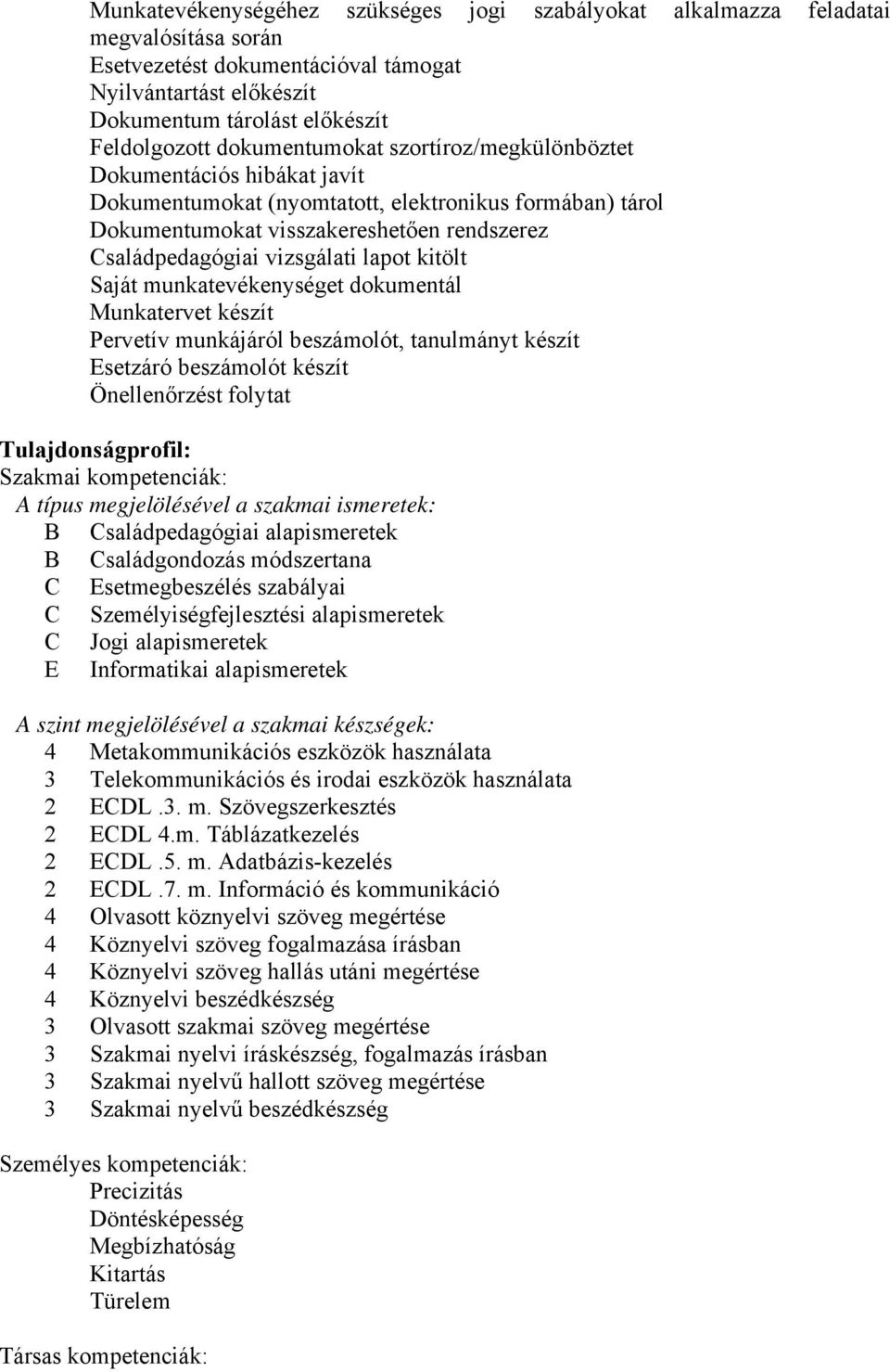 lapot kitölt Saját munkatevékenységet dokumentál Munkatervet készít Pervetív munkájáról beszámolót, tanulmányt készít Esetzáró beszámolót készít Önellenőrzést folytat Tulajdonságprofil: Szakmai