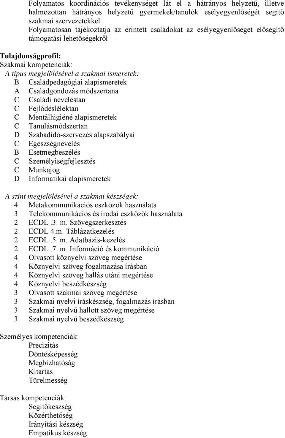 Családgondozás módszertana C Családi neveléstan C Fejlődéslélektan C Mentálhigiéné alapismeretek C Tanulásmódszertan D Szabadidő-szervezés alapszabályai C Egészségnevelés B Esetmegbeszélés C