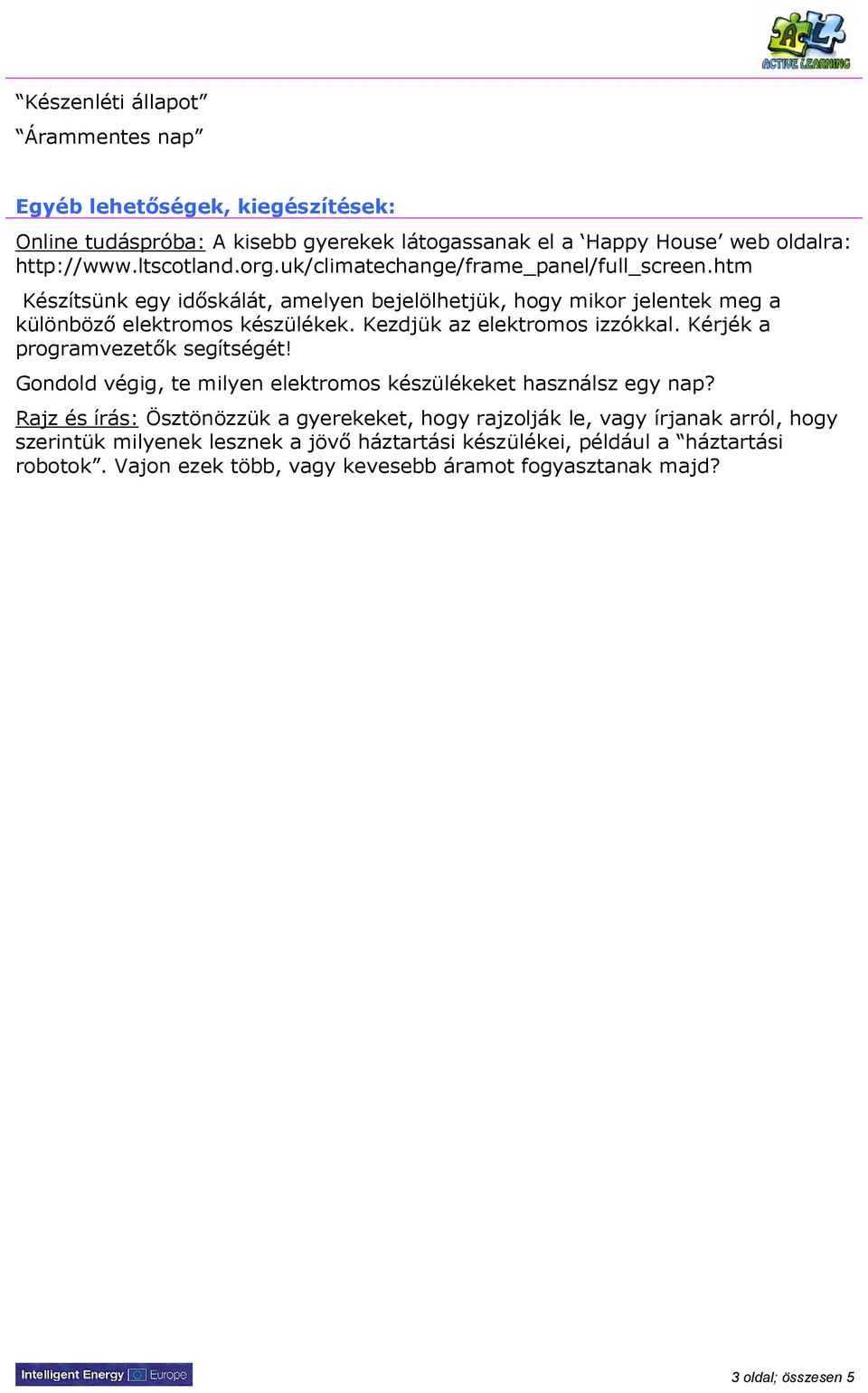 Kezdjük az elektromos izzókkal. Kérjék a programvezetők segítségét! Gondold végig, te milyen elektromos készülékeket használsz egy nap?