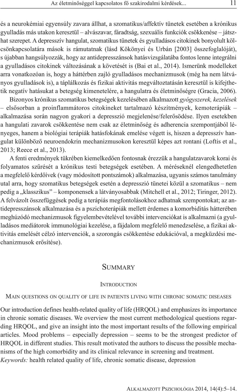 A depresszív hangulat, szomatikus tünetek és gyulladásos citokinek bonyolult kölcsönkapcsolatára mások is rámutatnak (lásd Kökönyei és Urbán [2003] összefoglalóját), sújabban hangsúlyozzák, hogy az