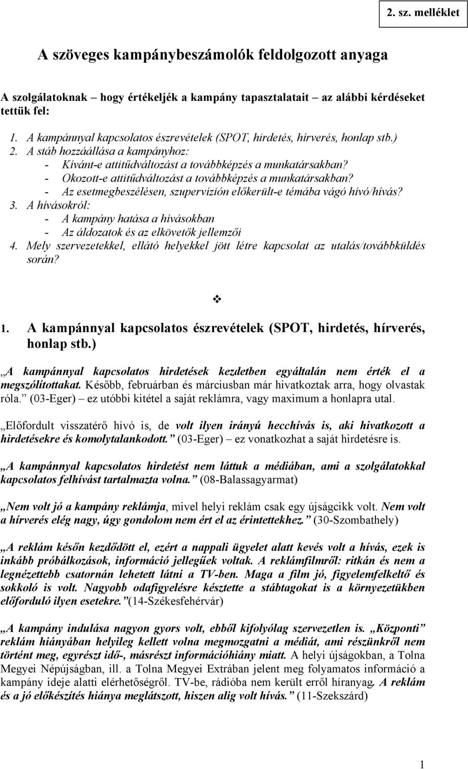 - Okozott-e attitűdváltozást a továbbképzés a munkatársakban? - Az esetmegbeszélésen, szupervízión előkerült-e témába vágó hívó/hívás? 3.