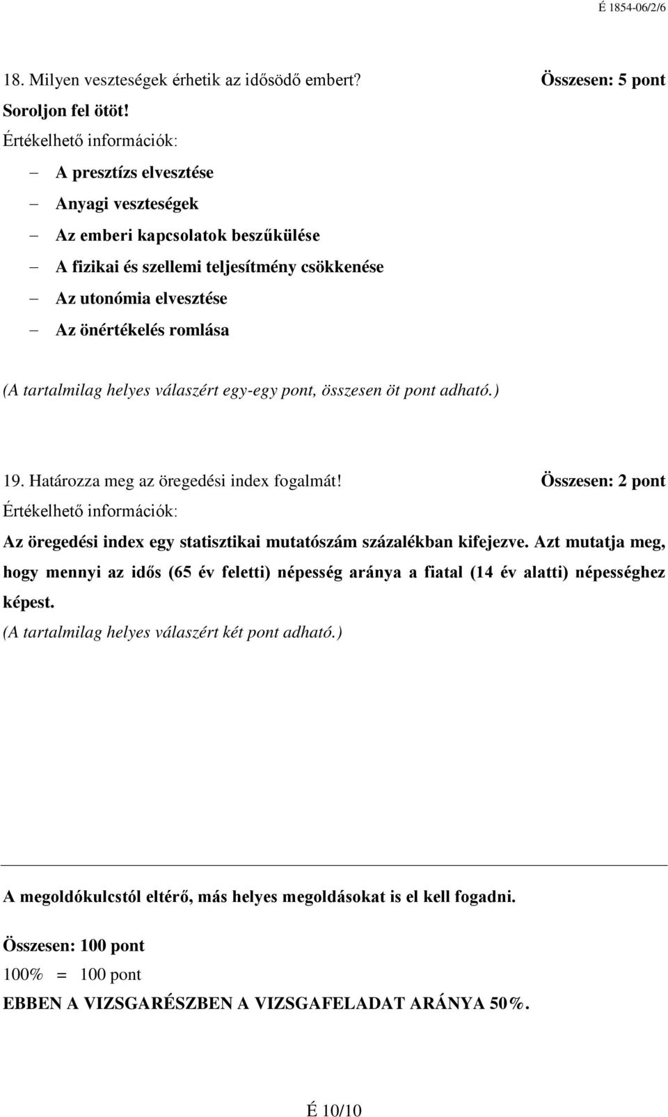 válaszért egy-egy pont, összesen öt pont adható.) 19. Határozza meg az öregedési index fogalmát! Összesen: 2 pont Az öregedési index egy statisztikai mutatószám százalékban kifejezve.