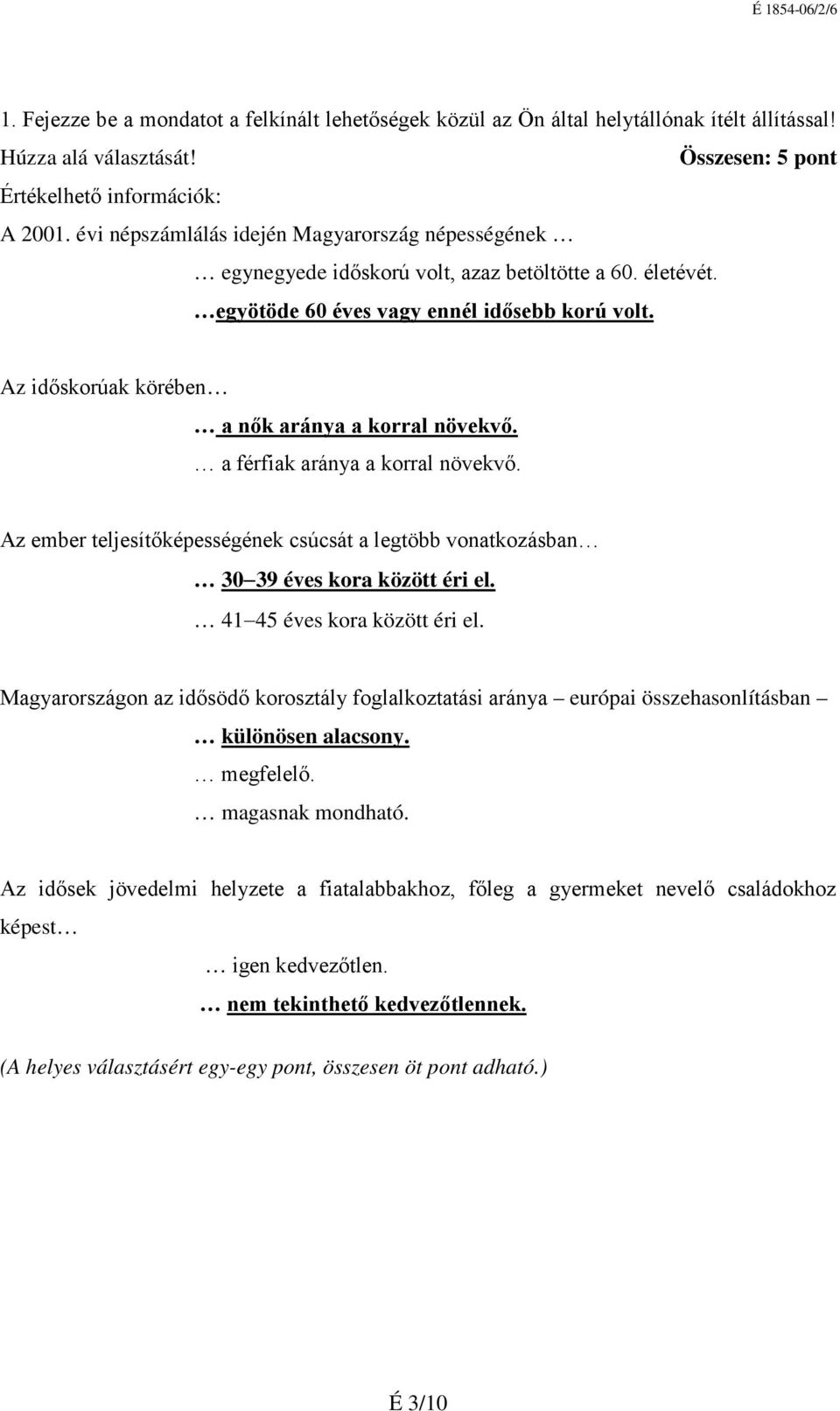 Az időskorúak körében a nők aránya a korral növekvő. a férfiak aránya a korral növekvő. Az ember teljesítőképességének csúcsát a legtöbb vonatkozásban 30 39 éves kora között éri el.