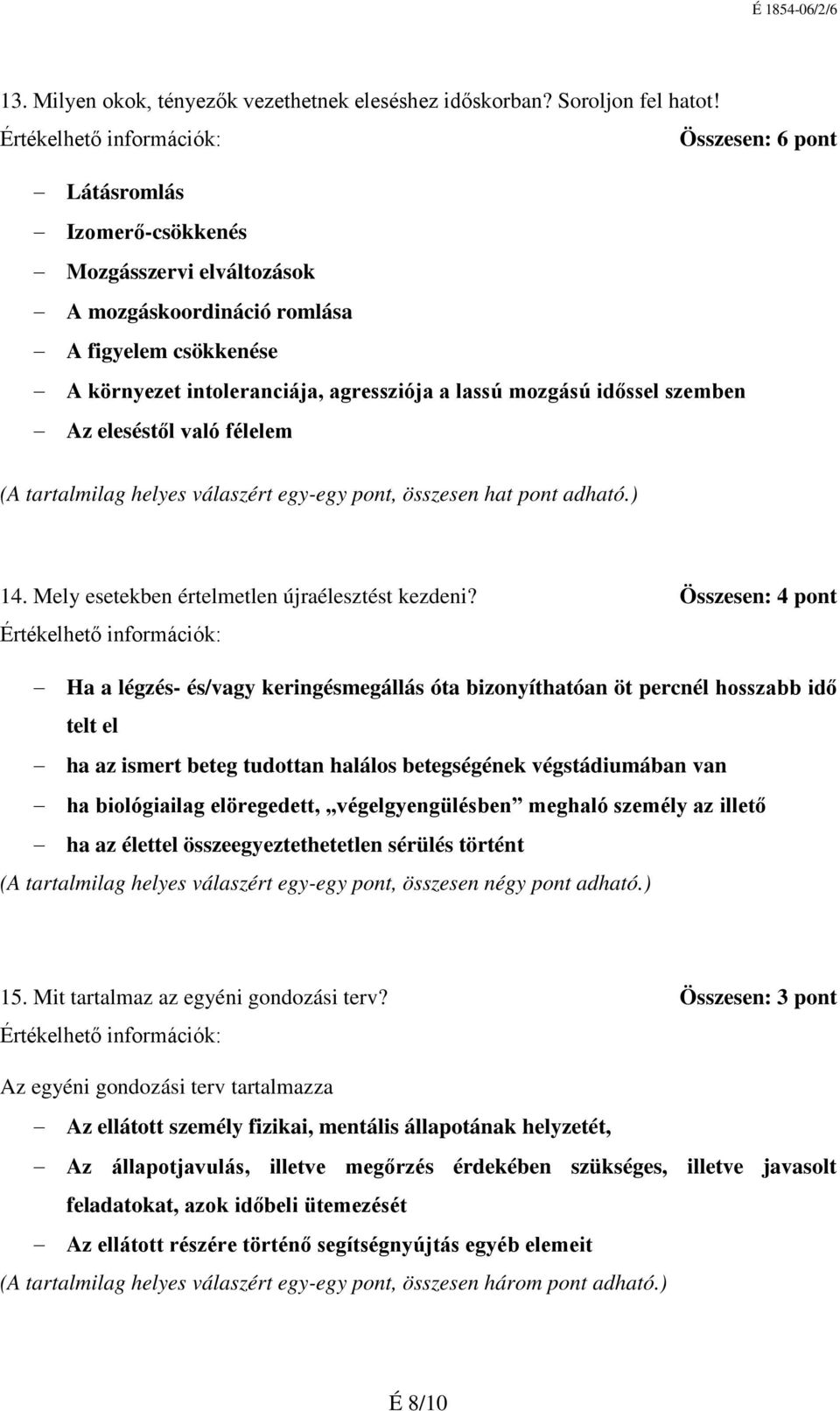 eleséstől való félelem (A tartalmilag helyes válaszért egy-egy pont, összesen hat pont adható.) 14. Mely esetekben értelmetlen újraélesztést kezdeni?