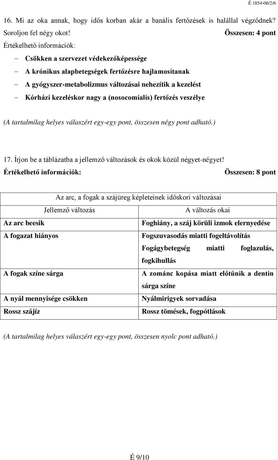 (nosocomialis) fertőzés veszélye (A tartalmilag helyes válaszért egy-egy pont, összesen négy pont adható.) 17. Írjon be a táblázatba a jellemző változások és okok közül négyet-négyet!