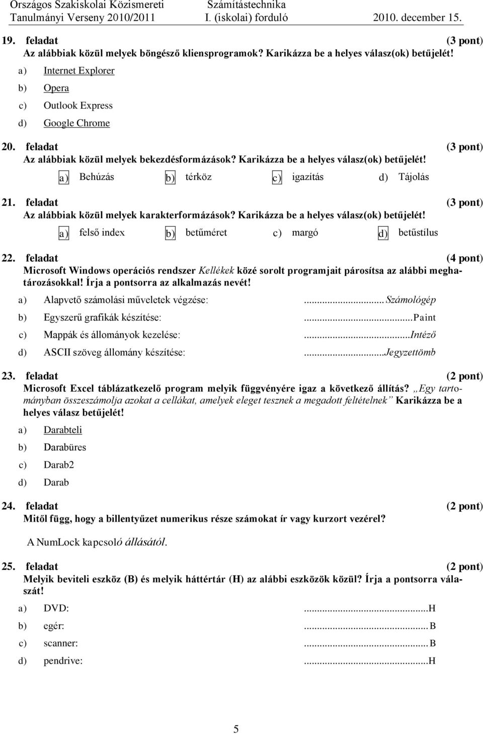 feladat (3 pont) Az alábbiak közül melyek karakterformázások? Karikázza be a helyes válasz(ok) betűjelét! a) felső index b) betűméret c) margó d) betűstílus 22.