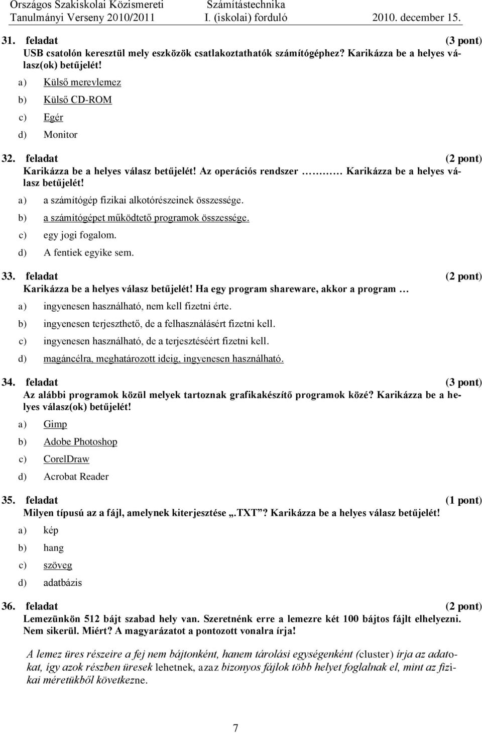 b) a számítógépet működtető programok összessége. c) egy jogi fogalom. d) A fentiek egyike sem. 33. feladat (2 pont) Karikázza be a helyes válasz betűjelét!