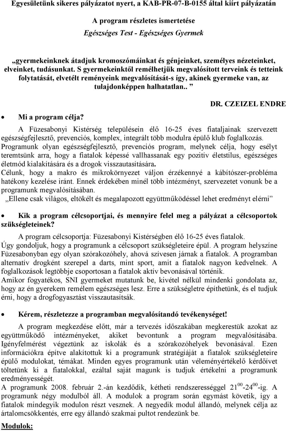 S gyermekeinktől remélhetjük megvalósított terveink és tetteink folytatását, elvetélt reményeink megvalósítását-s így, akinek gyermeke van, az tulajdonképpen halhatatlan.. Mi a program célja? DR.