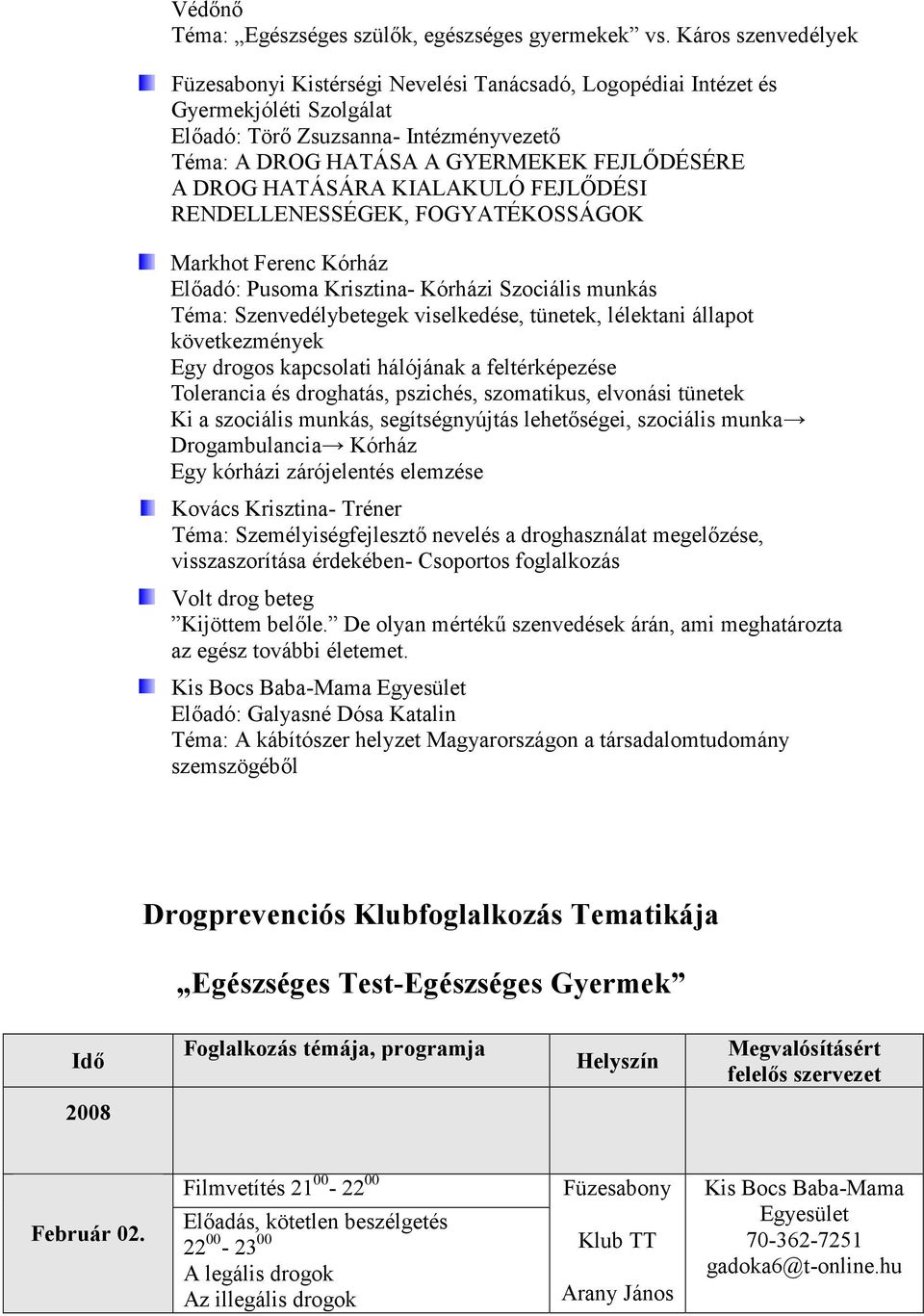 KIALAKULÓ FEJLŐDÉSI RENDELLENESSÉGEK, FOGYATÉKOSSÁGOK Markhot Ferenc Kórház Előadó: Pusoma Krisztina- Kórházi Szociális munkás Téma: Szenvedélybetegek viselkedése, tünetek, lélektani állapot