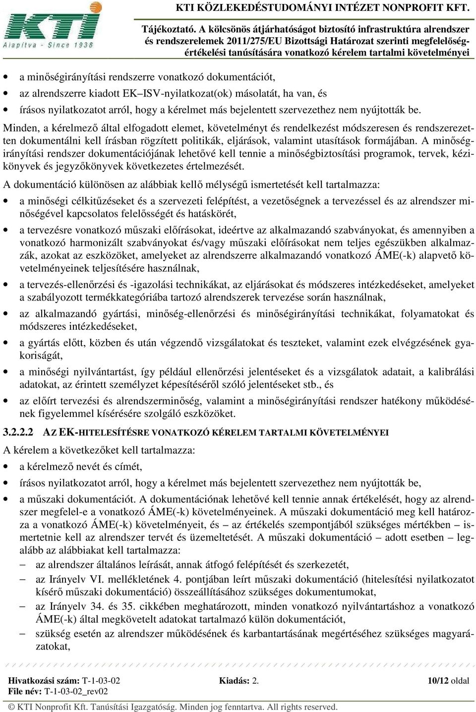 Minden, a kérelmező által elfogadott elemet, követelményt és rendelkezést módszeresen és rendszerezetten dokumentálni kell írásban rögzített politikák, eljárások, valamint utasítások formájában.