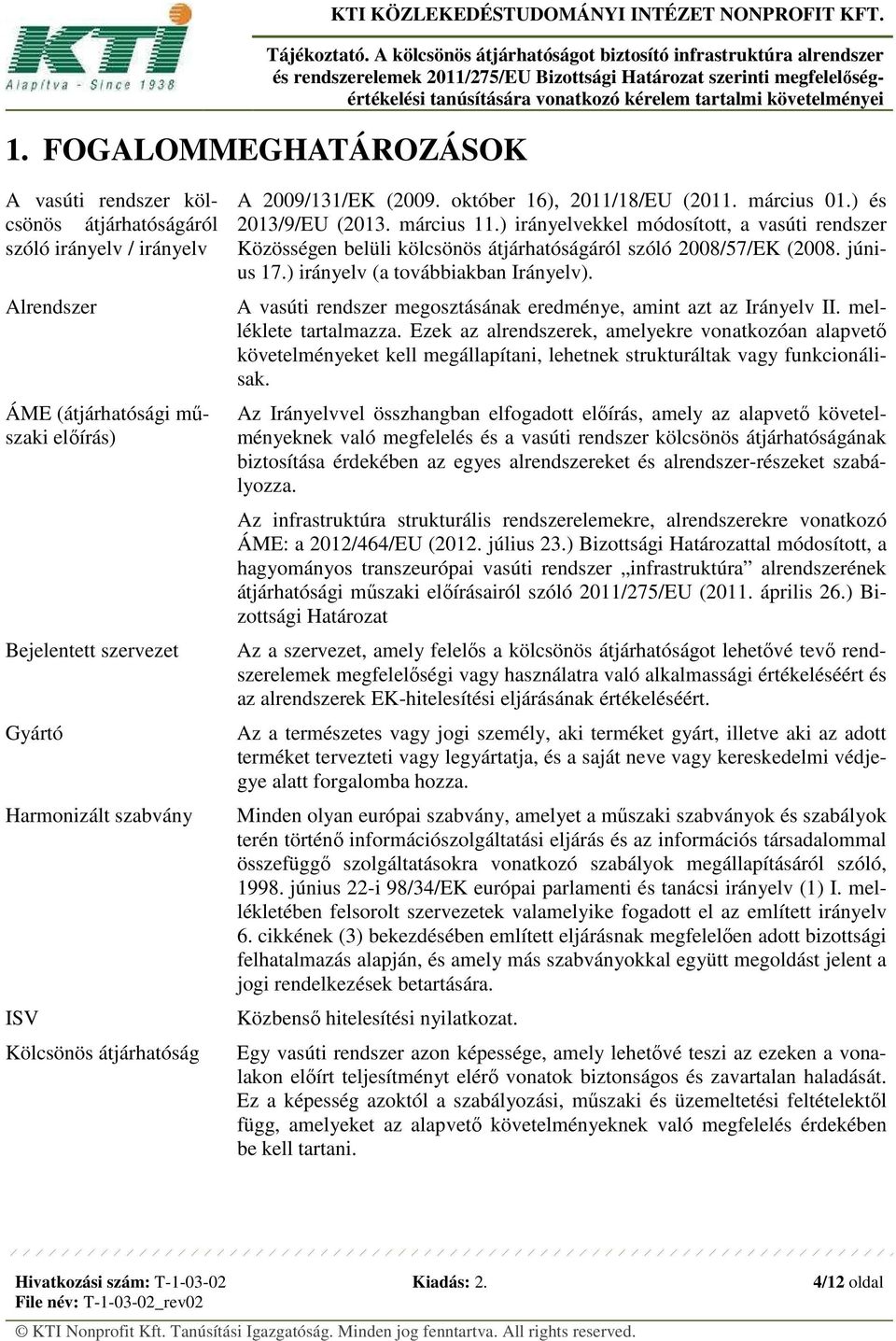 2009/131/EK (2009. október 16), 2011/18/EU (2011. március 01.) és 2013/9/EU (2013. március 11.