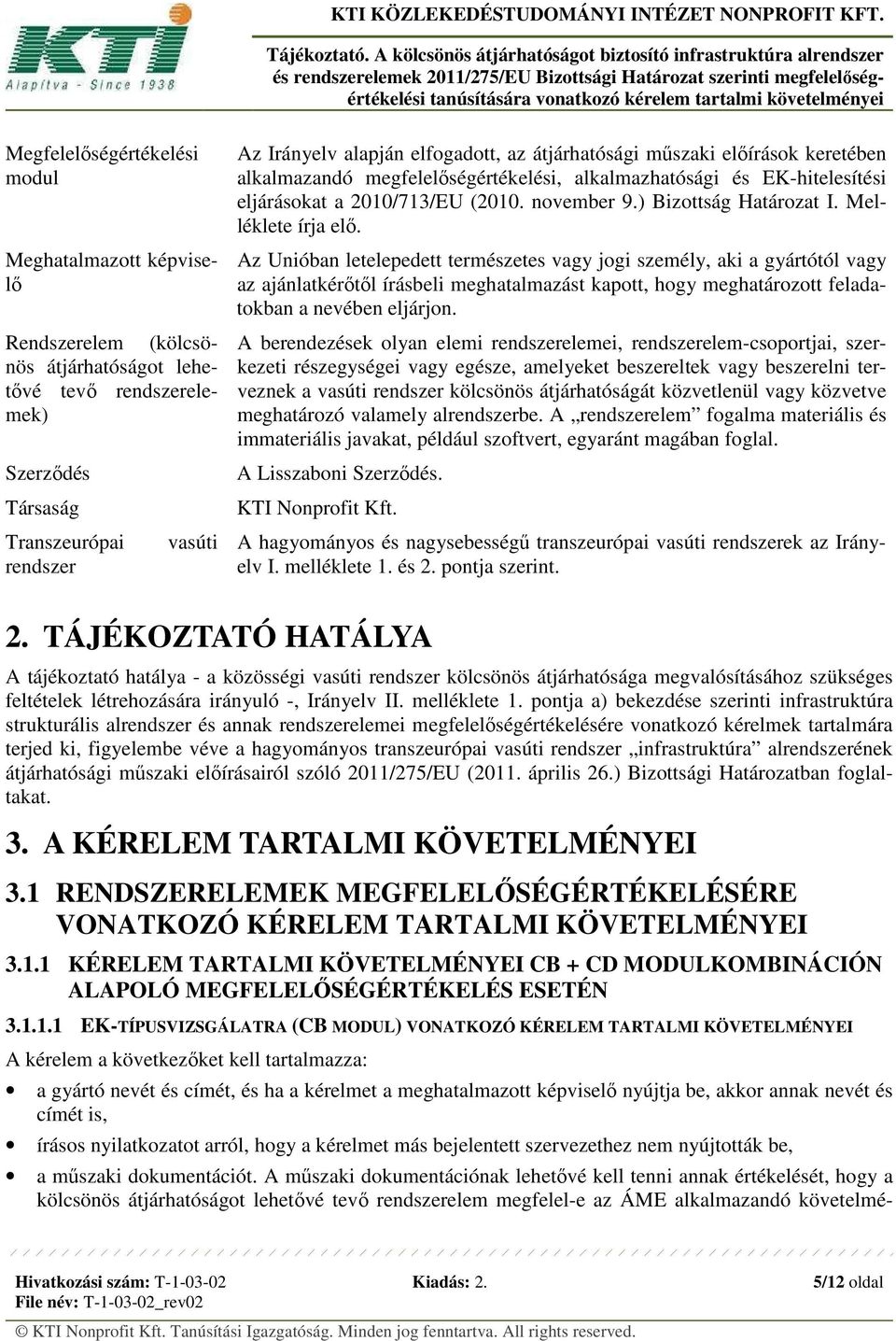 Melléklete írja elő. Az Unióban letelepedett természetes vagy jogi személy, aki a gyártótól vagy az ajánlatkérőtől írásbeli meghatalmazást kapott, hogy meghatározott feladatokban a nevében eljárjon.