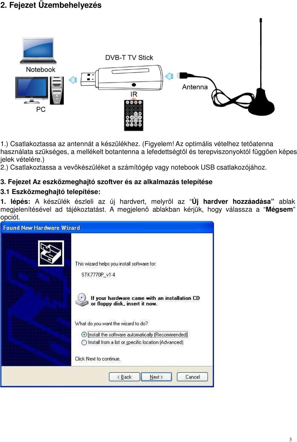 ) 2.) Csatlakoztassa a vevıkészüléket a számítógép vagy notebook USB csatlakozójához. 3.