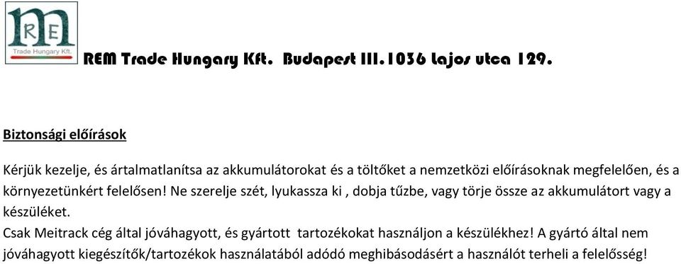 Ne szerelje szét, lyukassza ki, dobja tűzbe, vagy törje össze az akkumulátort vagy a készüléket.