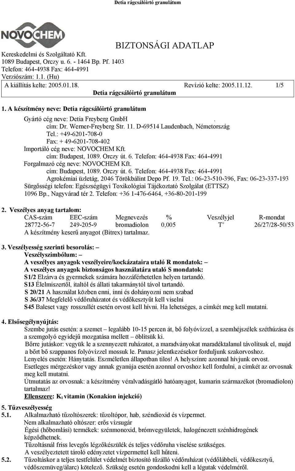 19. Tel.: 06-23-510-396, Fax: 06-23-337-193 Sürgősségi telefon: Egészségügyi Toxikológiai Tájékoztató Szolgálat (ETTSZ) 1096 Bp., Nagyvárad tér 2. Telefon: +36 1-476-6464, +36-80-201-199 2.