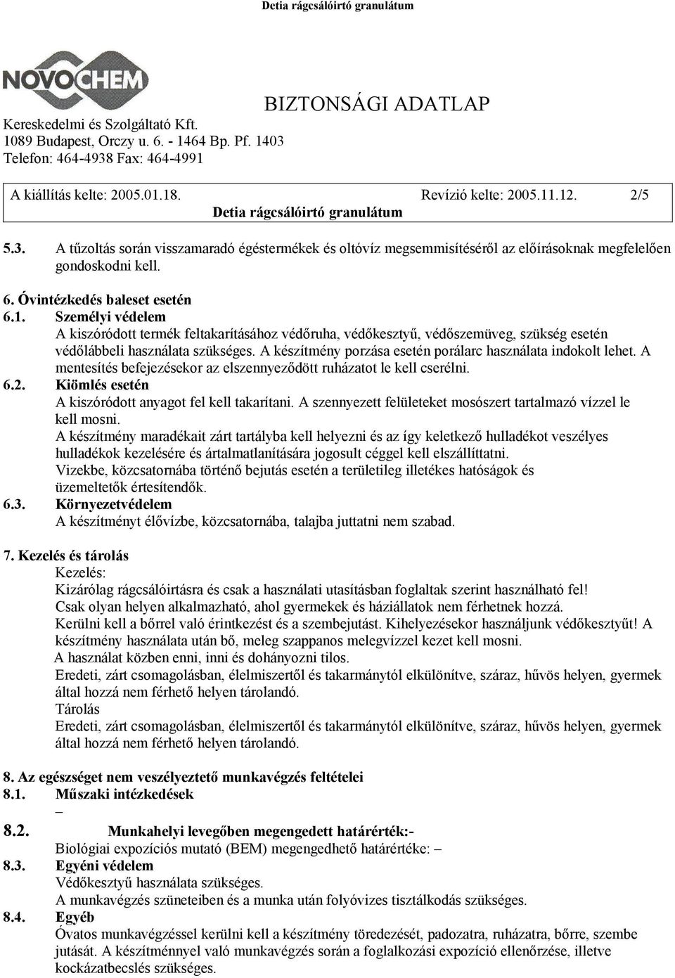 A készítmény porzása esetén porálarc használata indokolt lehet. A mentesítés befejezésekor az elszennyeződött ruházatot le kell cserélni. 6.2. Kiömlés esetén A kiszóródott anyagot fel kell takarítani.