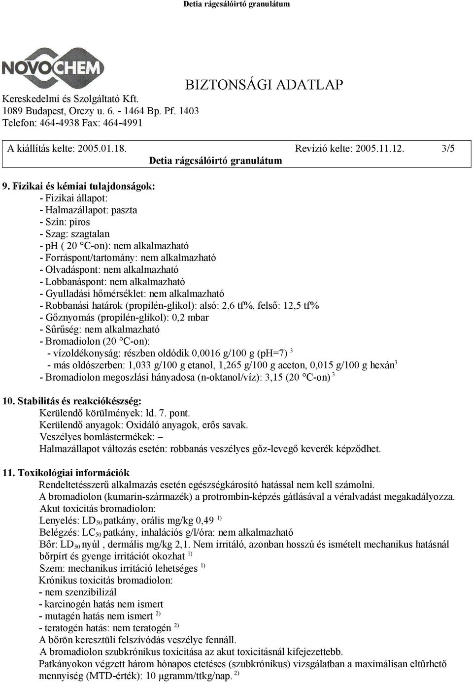 nem alkalmazható - Lobbanáspont: nem alkalmazható - Gyulladási hőmérséklet: nem alkalmazható - Robbanási határok (propilén-glikol): alsó: 2,6 tf%, felső: 12,5 tf% - Gőznyomás (propilén-glikol): 0,2