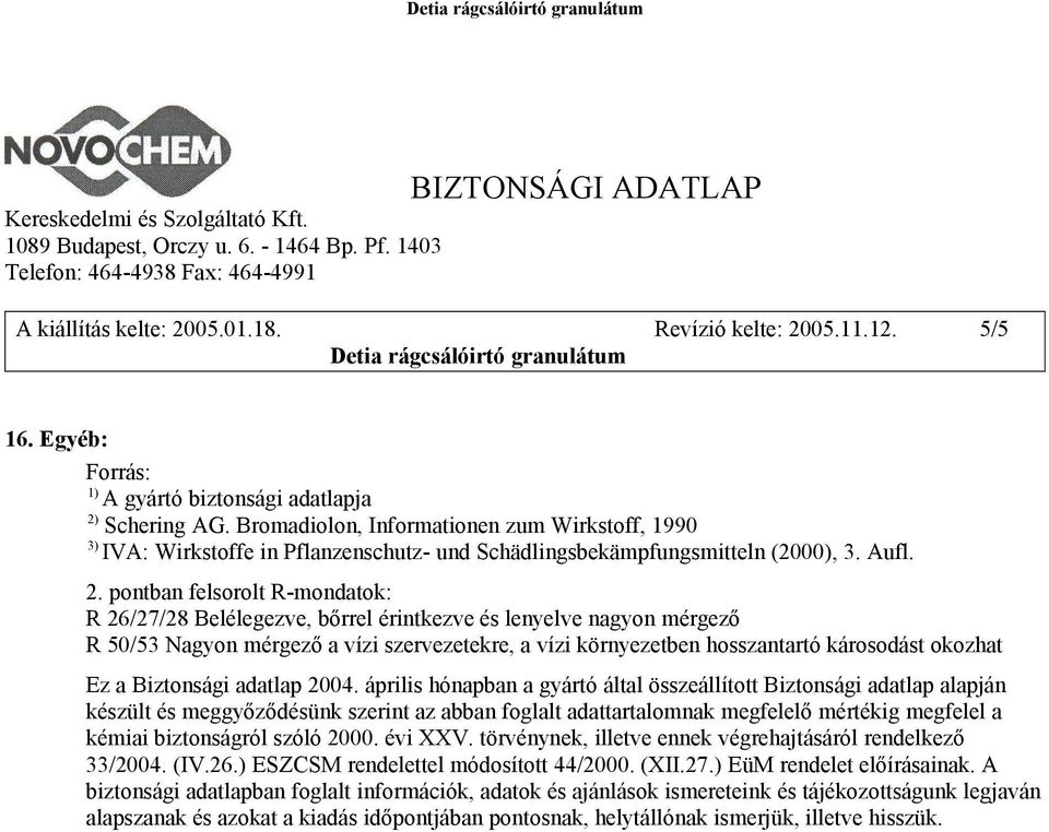 pontban felsorolt R-mondatok: R 26/27/28 Belélegezve, bőrrel érintkezve és lenyelve nagyon mérgező R 50/53 Nagyon mérgező a vízi szervezetekre, a vízi környezetben hosszantartó károsodást okozhat Ez