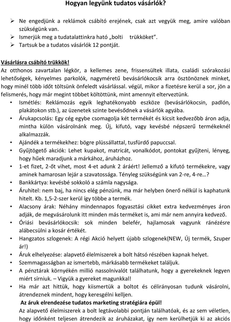 Az otthonos zavartalan légkör, a kellemes zene, frissensültek illata, családi szórakozási lehetőségek, kényelmes parkolók, nagyméretű bevásárlókocsik arra ösztönöznek minket, hogy minél több időt