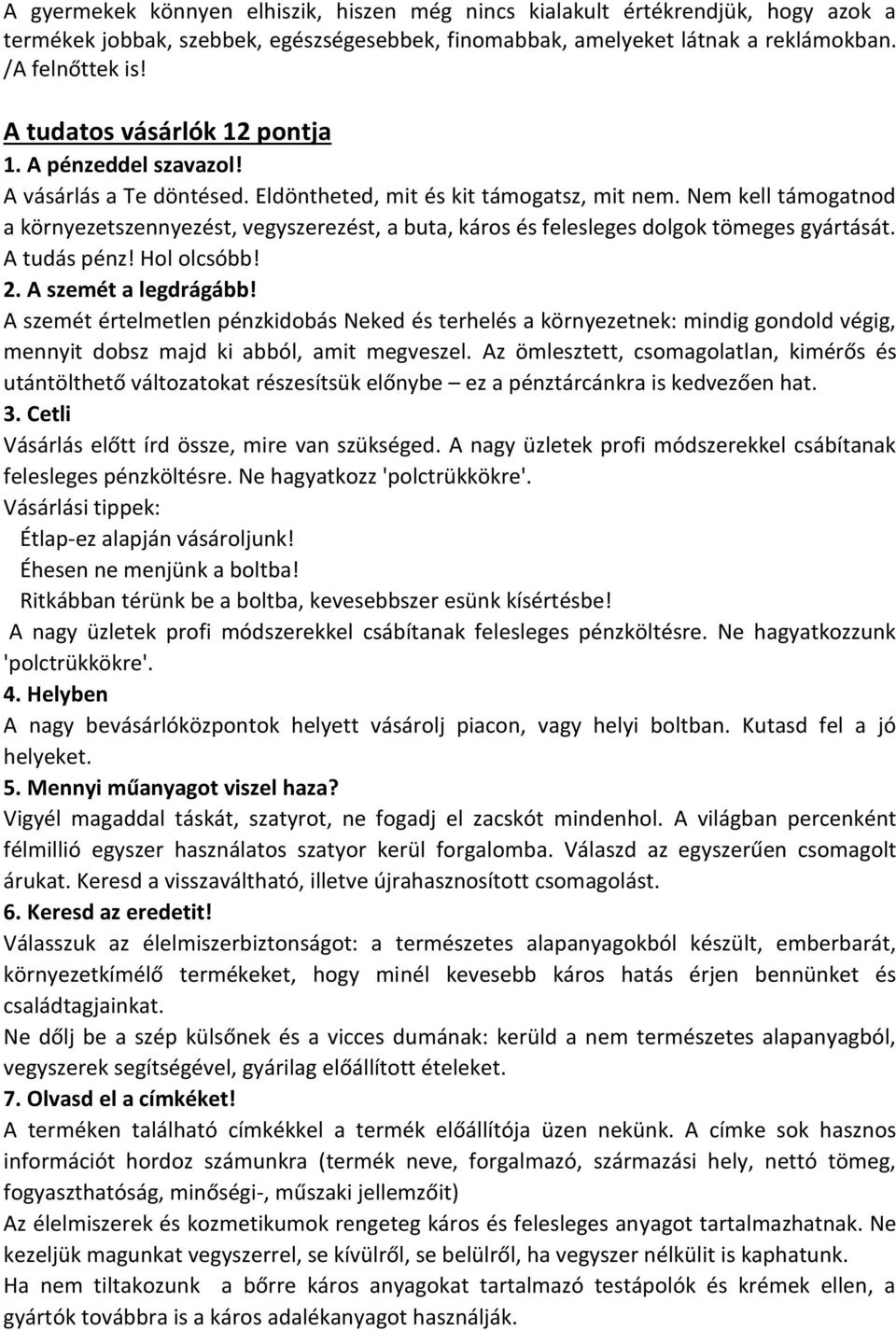 Nem kell támogatnod a környezetszennyezést, vegyszerezést, a buta, káros és felesleges dolgok tömeges gyártását. A tudás pénz! Hol olcsóbb! 2. A szemét a legdrágább!