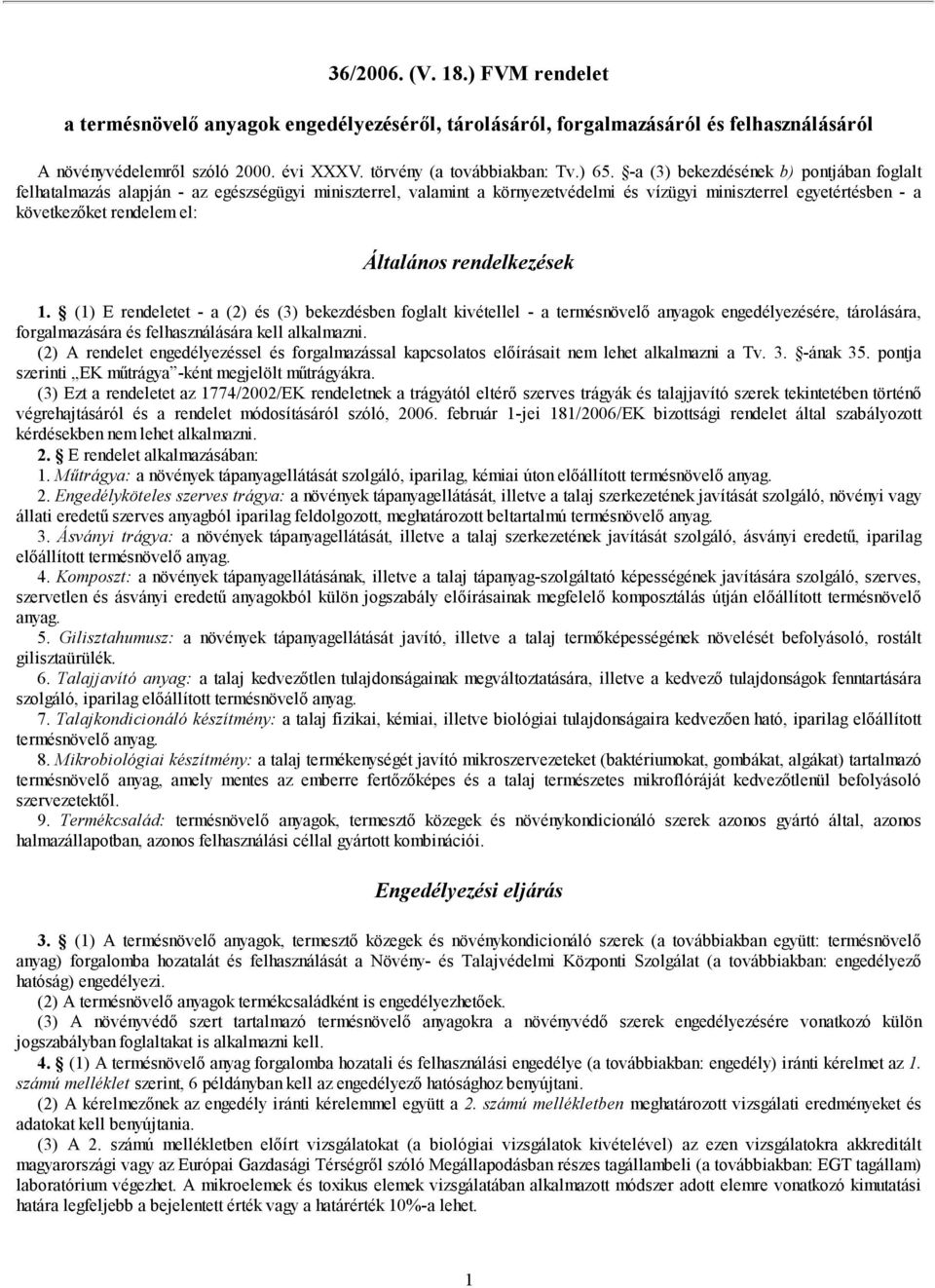 Általános rendelkezések 1. (1) E rendeletet - a (2) és (3) bekezdésben foglalt kivétellel - a termésnövelő anyagok engedélyezésére, tárolására, forgalmazására és felhasználására kell alkalmazni.