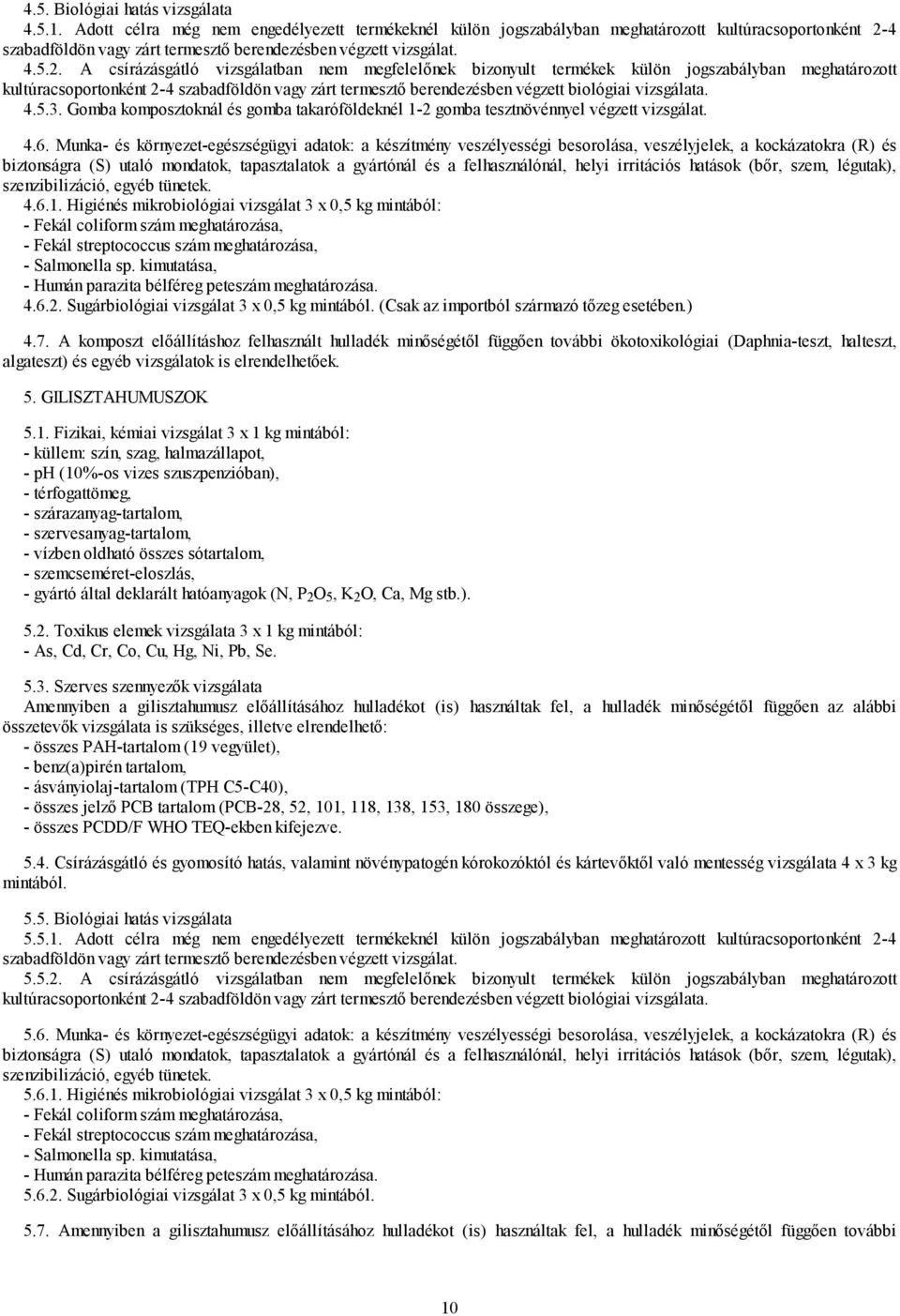 A csírázásgátló vizsgálatban nem megfelelőnek bizonyult termékek külön jogszabályban meghatározott kultúracsoportonként 2-4 szabadföldön vagy zárt termesztő berendezésben végzett biológiai vizsgálata.