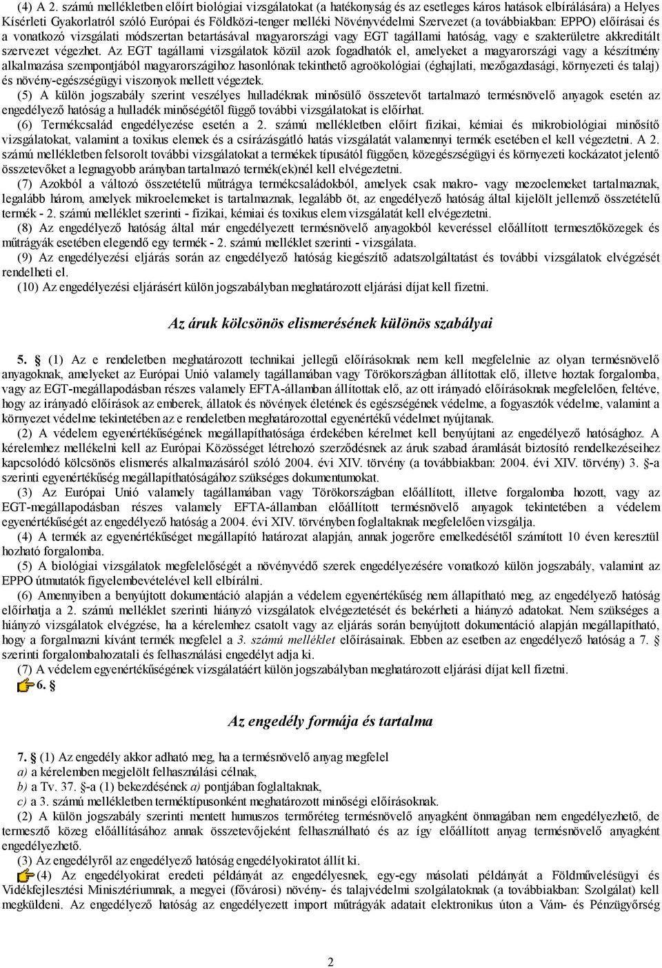 Szervezet (a továbbiakban: EPPO) előírásai és a vonatkozó vizsgálati módszertan betartásával magyarországi vagy EGT tagállami hatóság, vagy e szakterületre akkreditált szervezet végezhet.