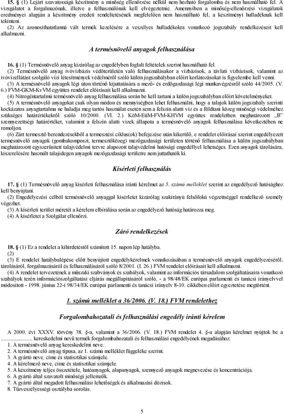 (2) Az azonosíthatatlanná vált termék kezelésére a veszélyes hulladékokra vonatkozó jogszabály rendelkezéseit kell alkalmazni. A termésnövelő anyagok felhasználása 16.