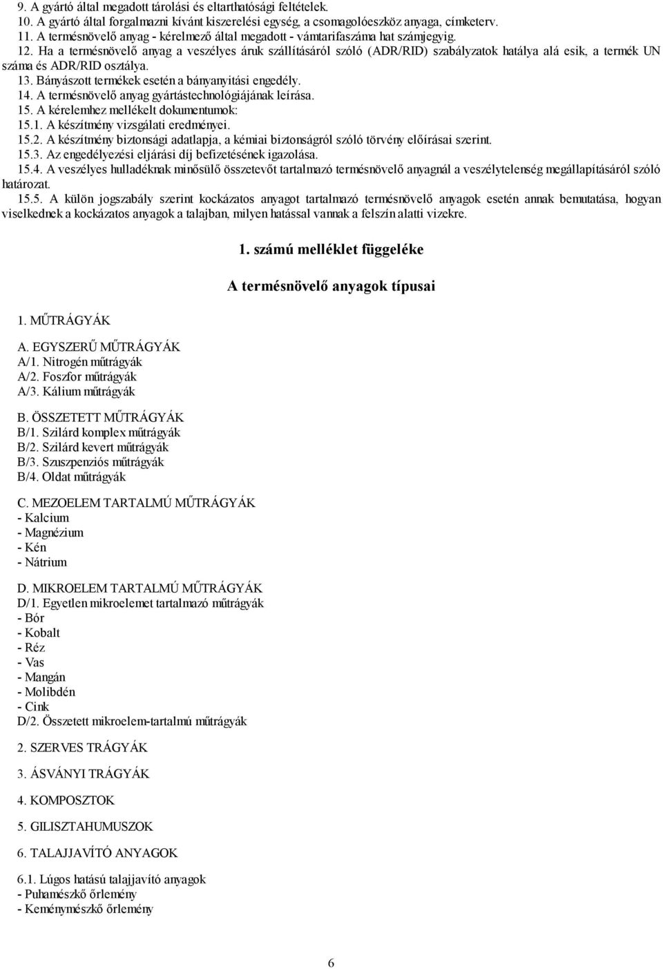 Ha a termésnövelő anyag a veszélyes áruk szállításáról szóló (ADR/RID) szabályzatok hatálya alá esik, a termék UN száma és ADR/RID osztálya. 13. Bányászott termékek esetén a bányanyitási engedély. 14.