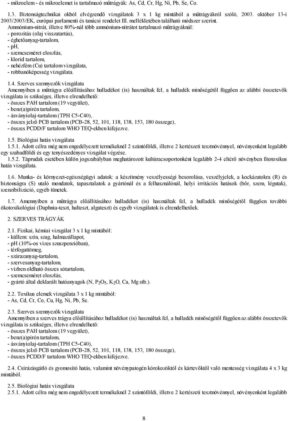 Ammónium-nitrát, illetve 80%-nál több ammónium-nitrátot tartalmazó műtrágyáknál: - porozitás (olaj visszatartás), - éghetőanyag-tartalom, - ph, - klorid tartalom, - nehézfém (Cu) tartalom vizsgálata,