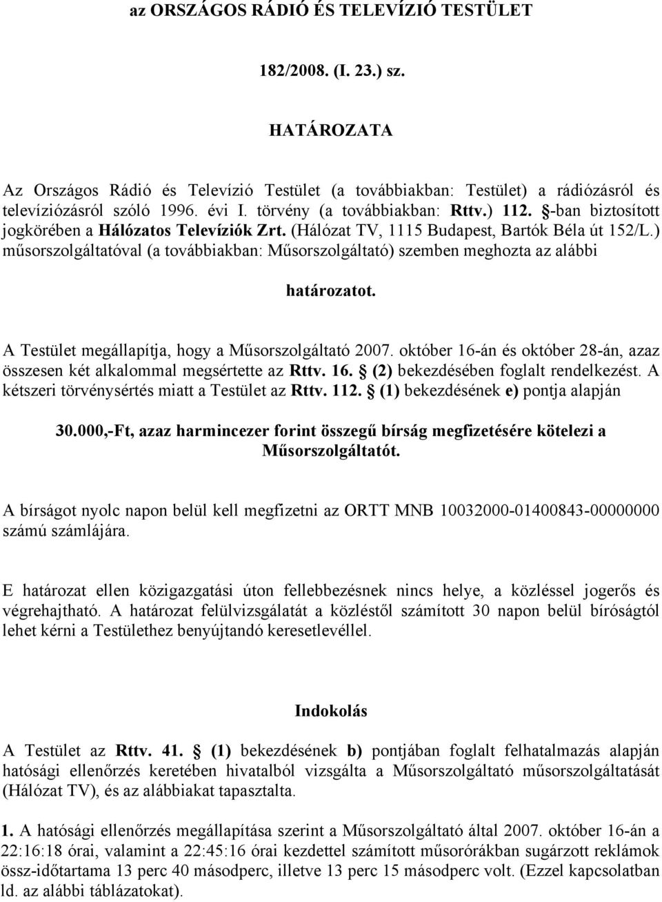 ) műsorszolgáltatóval (a továbbiakban: Műsorszolgáltató) szemben meghozta az alábbi határozatot. A Testület megállapítja, hogy a Műsorszolgáltató 2007.