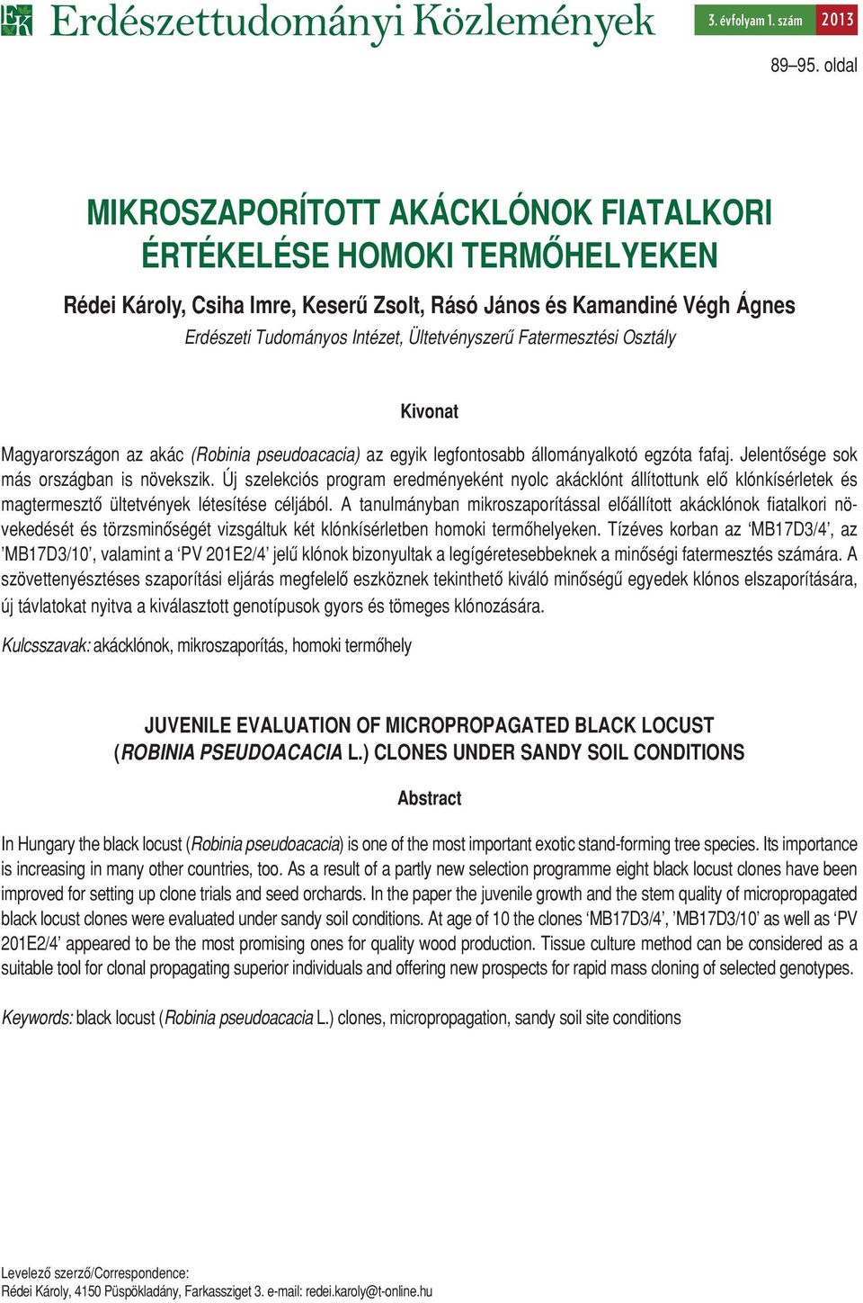 Fatermesztési Osztály Kivonat Magyarországon az akác (Robinia pseudoacacia) az egyik legfontosabb állományalkotó egzóta fafaj. Jelentôsége sok más országban is növekszik.