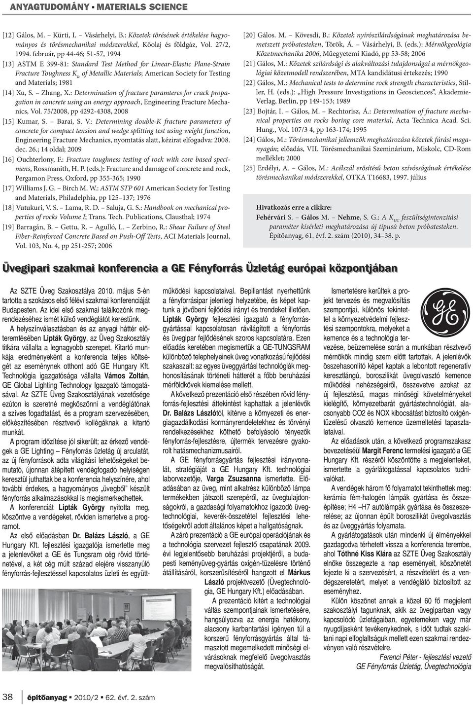 [14] Xu, S. Zhang, X.: Determination of fracture paramteres for crack propagation in concrete using an energy approach, Engineering Fracture Mechanics, Vol. 75/2008, pp 4292-4308, 2008 [15] Kumar, S.
