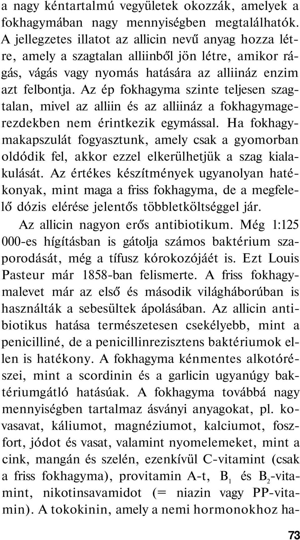 Az ép fokhagyma szinte teljesen szagtalan, mivel az alliin és az alliináz a fokhagymagerezdekben nem érintkezik egymással.