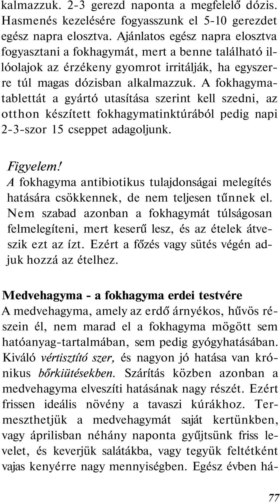 A fokhagymatablettát a gyártó utasítása szerint kell szedni, az otthon készített fokhagymatinktúrából pedig napi 2-3-szor 15 cseppet adagoljunk. Figyelem!