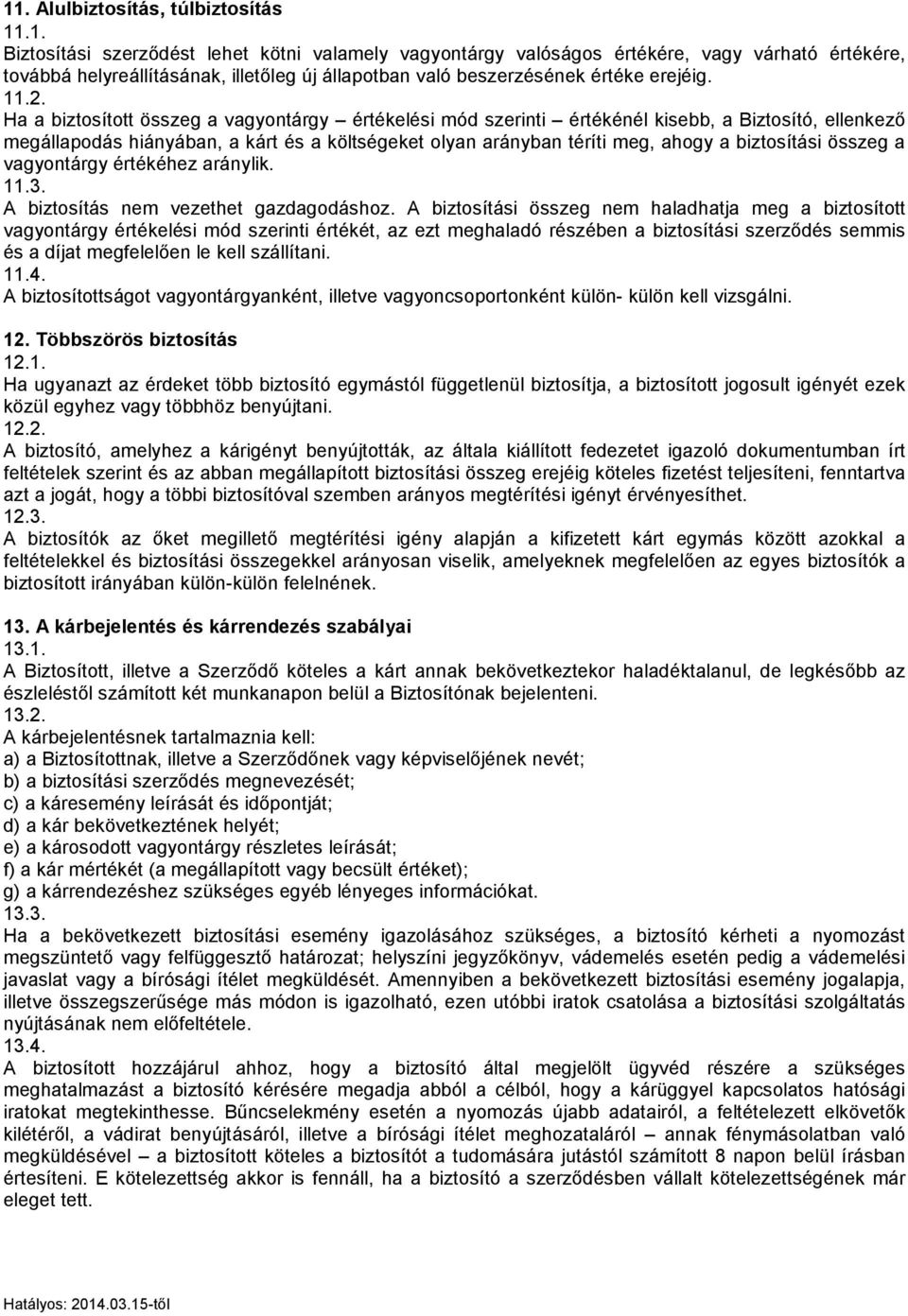 biztosítási összeg a vagyontárgy értékéhez aránylik. 11.3. A biztosítás nem vezethet gazdagodáshoz.