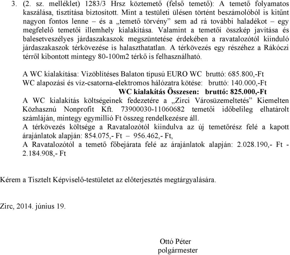 Valamint a temetői összkép javítása és balesetveszélyes járdaszakaszok megszüntetése érdekében a ravatalozótól kiinduló járdaszakaszok térkövezése is halaszthatatlan.