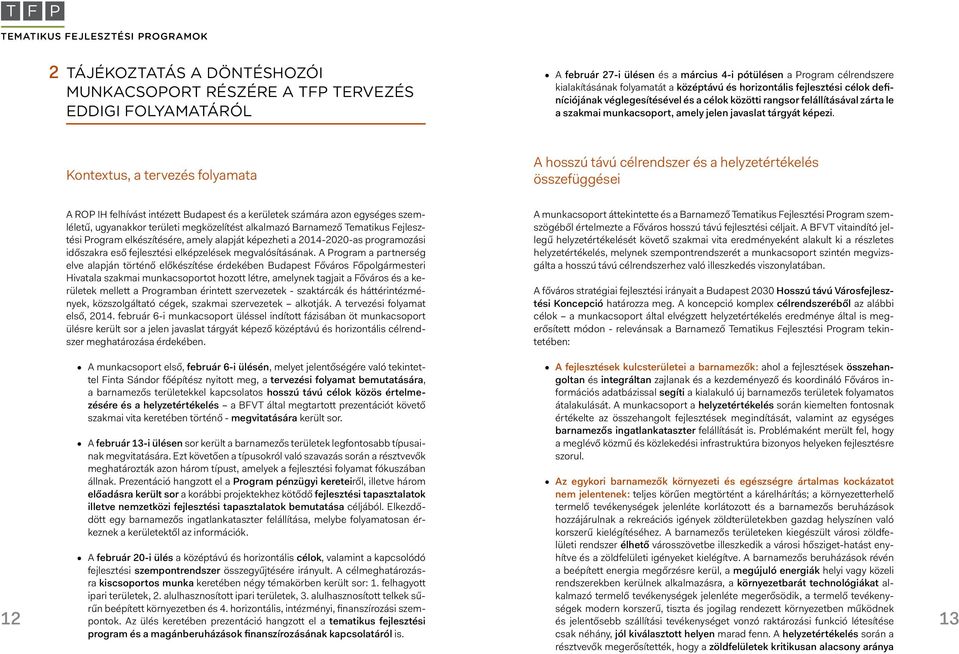Kontextus, a tervezés folyamata A hosszú távú célrendszer és a helyzetértékelés összefüggései A ROP IH felhívást intézett Budapest és a kerületek számára azon egységes szemléletű, ugyanakkor területi
