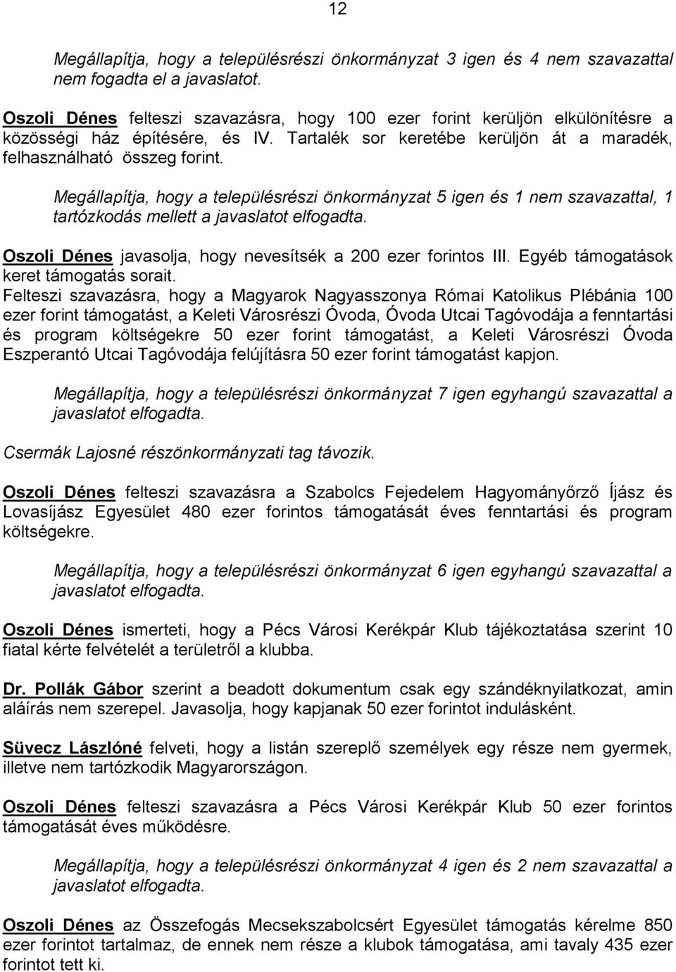 Megállapítja, hogy a településrészi önkormányzat 5 igen és 1 nem szavazattal, 1 tartózkodás mellett a javaslatot elfogadta. Oszoli Dénes javasolja, hogy nevesítsék a 200 ezer forintos III.