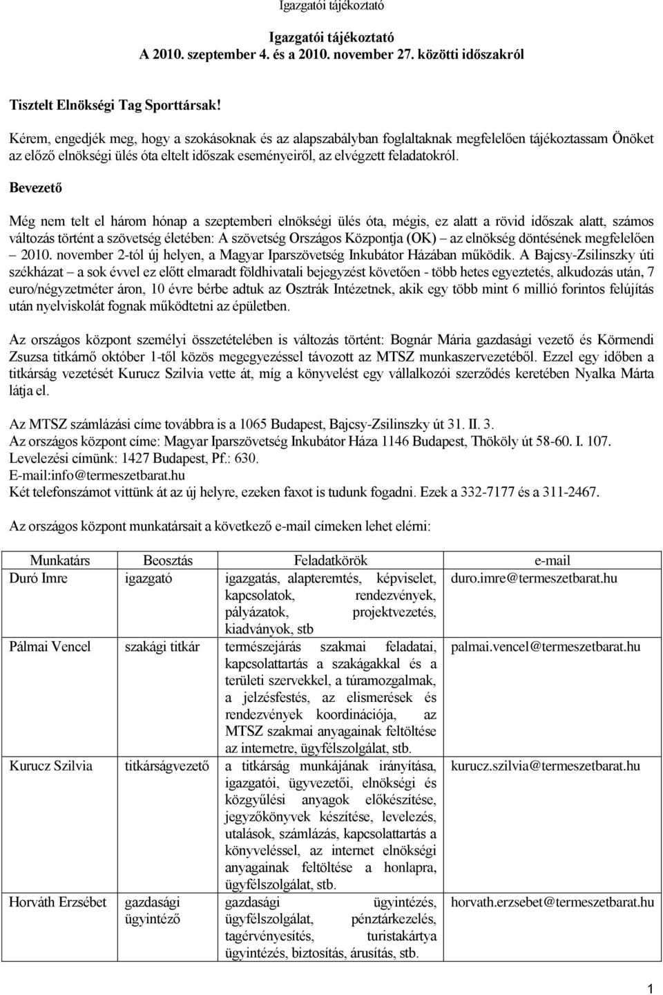 Bevezető Még nem telt el három hónap a szeptemberi elnökségi ülés óta, mégis, ez alatt a rövid időszak alatt, számos változás történt a szövetség életében: A szövetség Országos Központja (OK) az