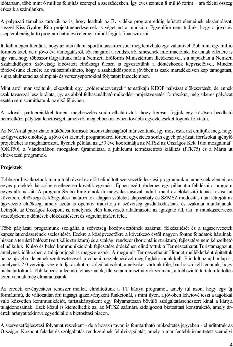 Egyenlőre nem tudjuk, hogy a jövő év szeptemberéig tartó program hátralévő elemeit miből fogjuk finanszírozni.
