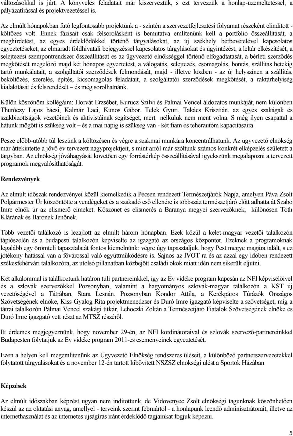 Ennek fázisait csak felsorolásként is bemutatva említenünk kell a portfolió összeállítását, a meghirdetést, az egyes érdeklődőkkel történő tárgyalásokat, az új székhely bérbevételével kapcsolatos
