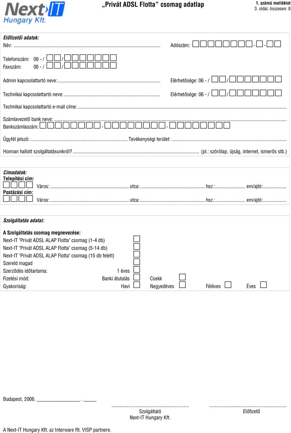 .. Tevékenységi terület:... Honnan hallott szolgáltatásunkról?... (pl.: szórólap, újság, internet, ismerôs stb.) Címadatok: Telepítési cím: Postázási cím: Város:... utca:...hsz.:... em/ajtó:.
