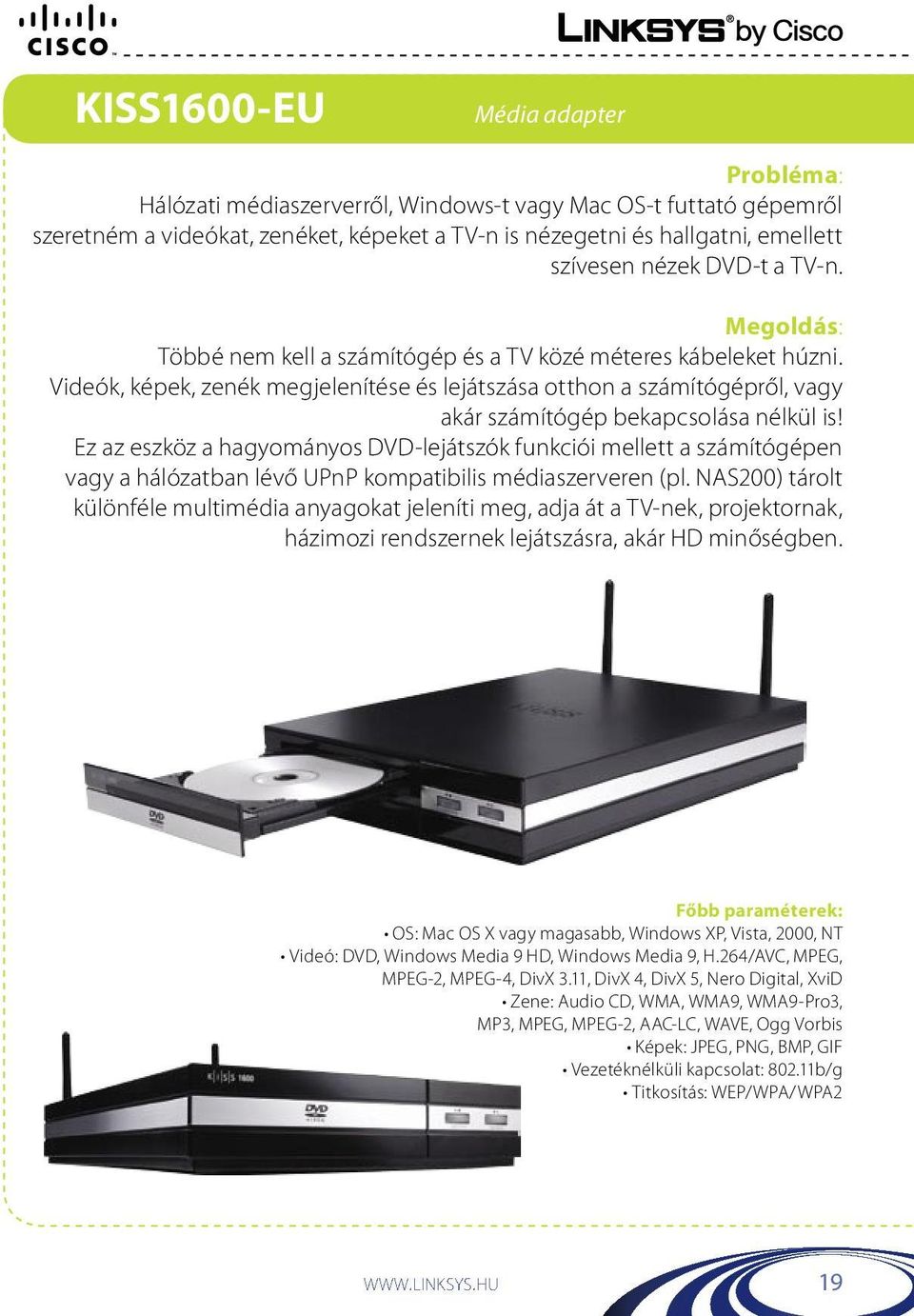 Ez az eszköz a hagyományos DVD-lejátszók funkciói mellett a számítógépen vagy a hálózatban lévő UPnP kompatibilis médiaszerveren (pl.