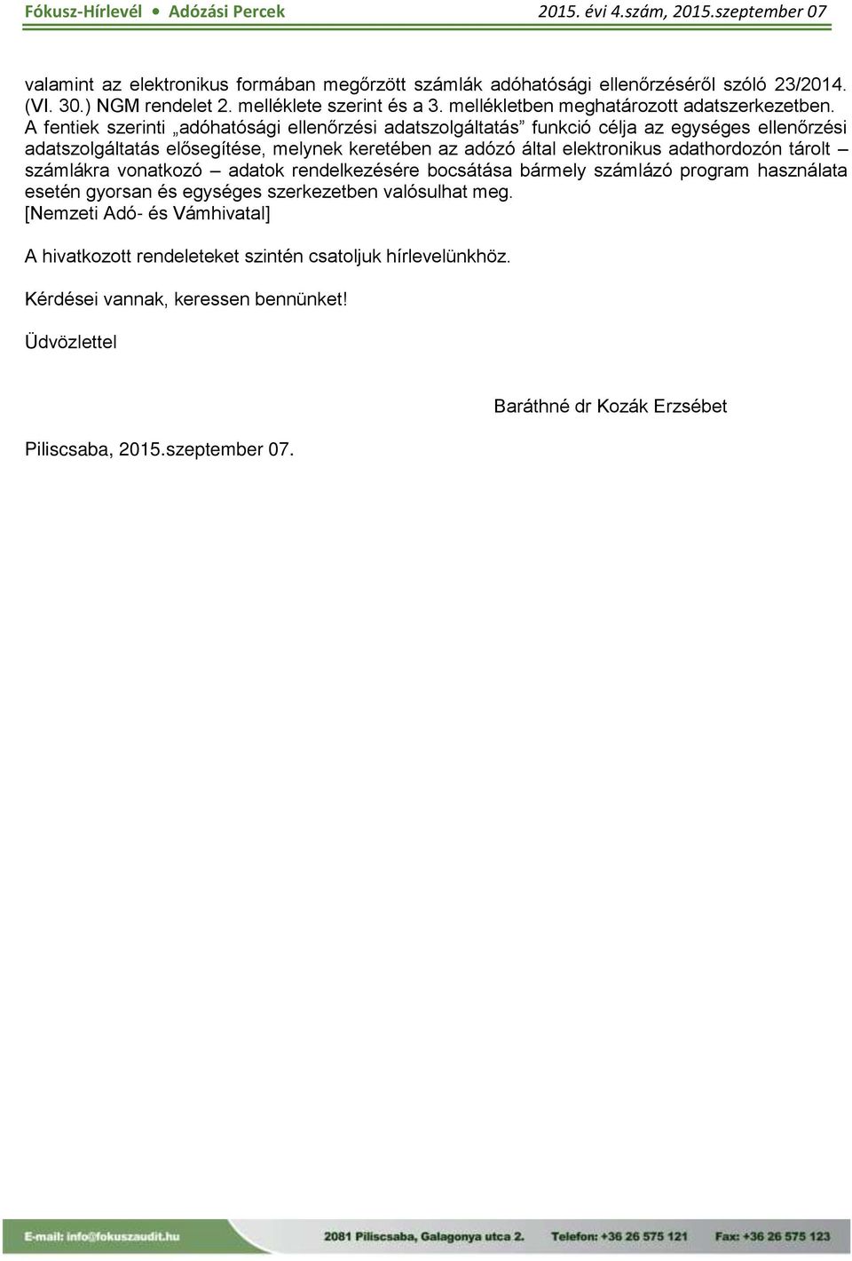 A fentiek szerinti adóhatósági ellenőrzési adatszolgáltatás funkció célja az egységes ellenőrzési adatszolgáltatás elősegítése, melynek keretében az adózó által elektronikus