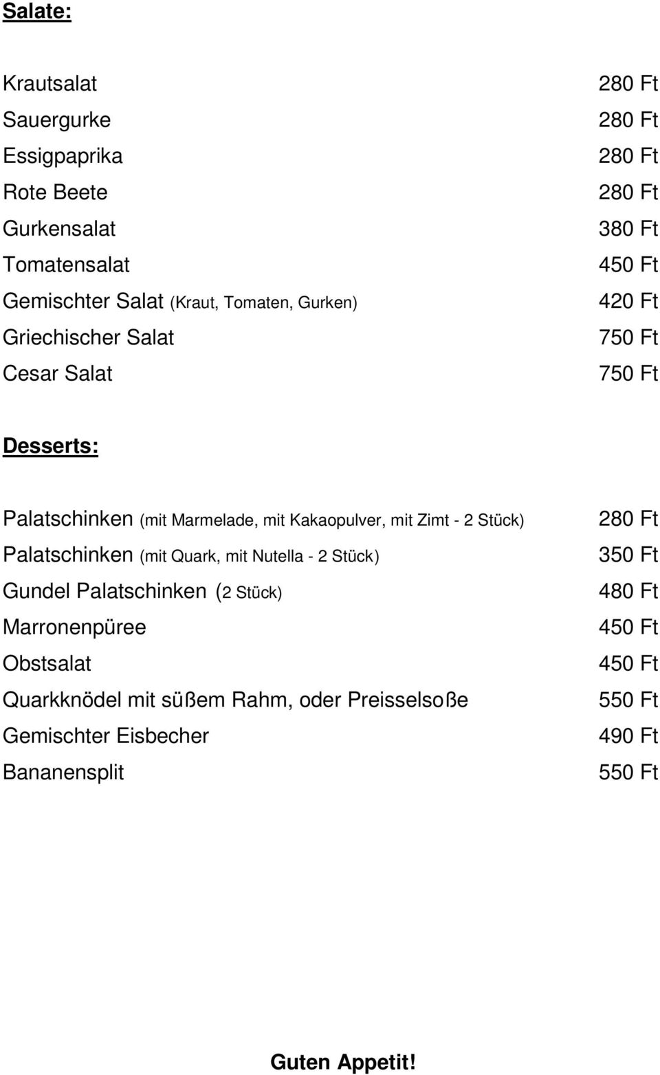 2 Stück) Palatschinken (mit Quark, mit Nutella - 2 Stück ) Gundel Palatschinken (2 Stück) Marronenpüree Obstsalat