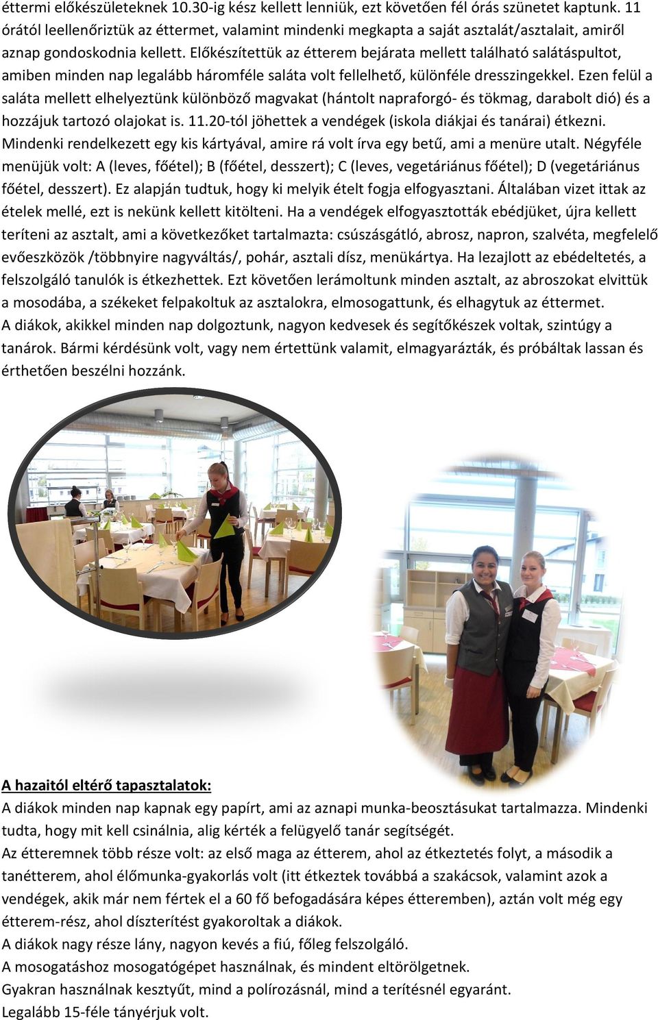 Előkészítettük az étterem bejárata mellett található salátáspultot, amiben minden nap legalább háromféle saláta volt fellelhető, különféle dresszingekkel.