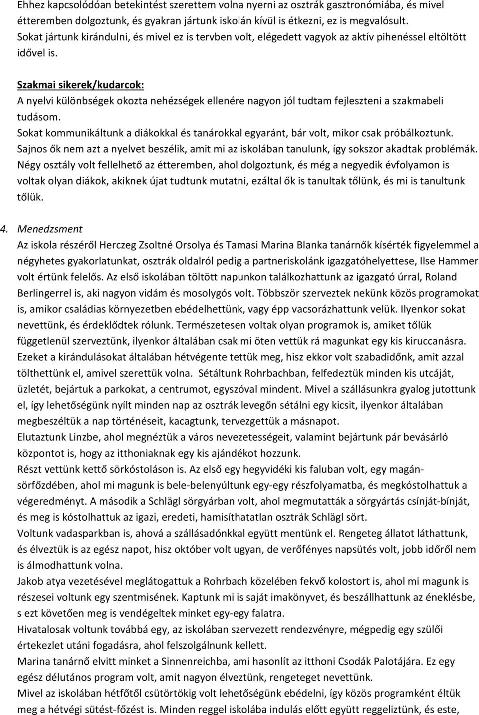 Szakmai sikerek/kudarcok: A nyelvi különbségek okozta nehézségek ellenére nagyon jól tudtam fejleszteni a szakmabeli tudásom.
