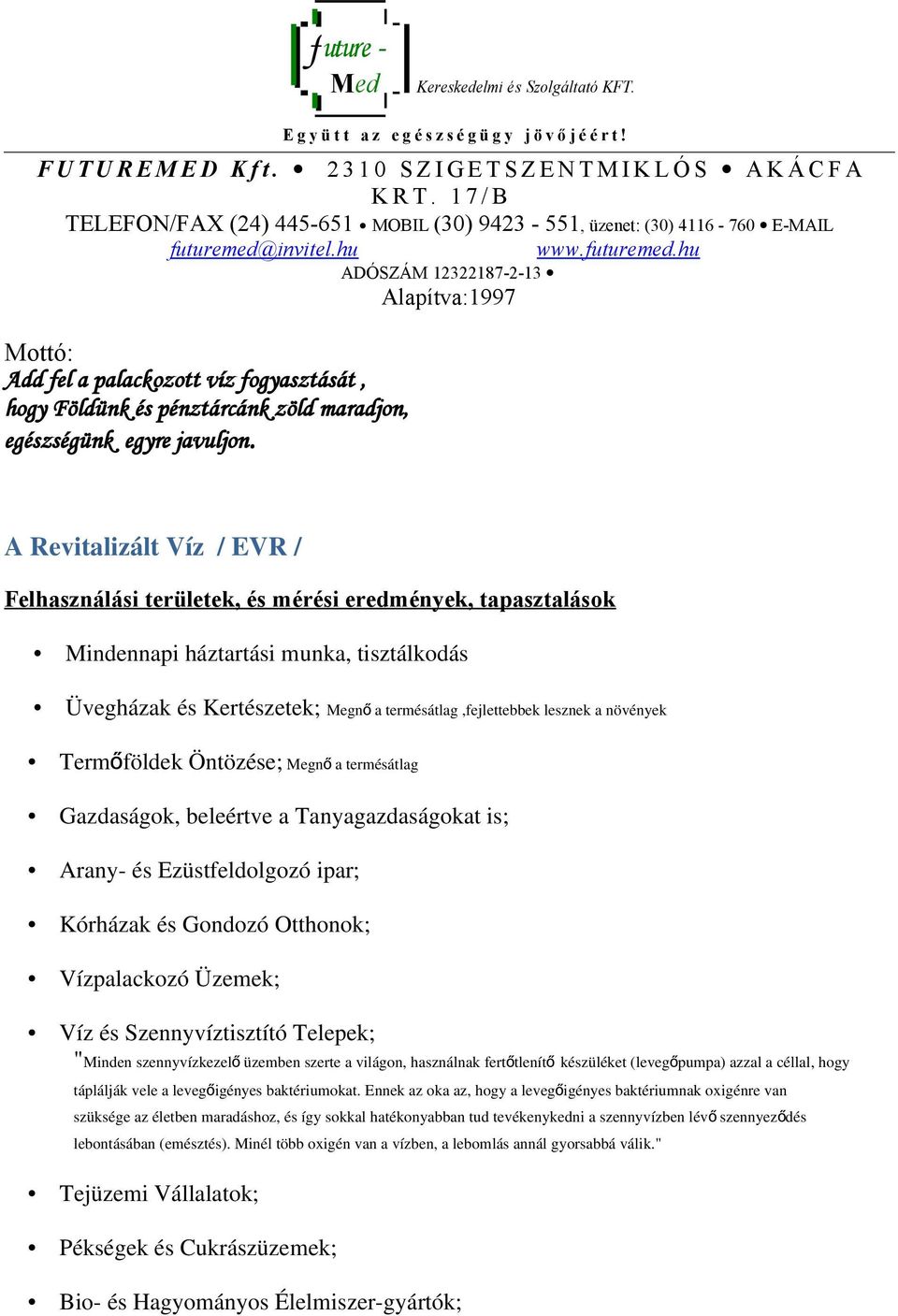 hu Mottó: Add fel a palackozott víz fogyasztását, hogy Földünk és pénztárcánk zöld maradjon, egészségünk egyre javuljon. ADÓSZÁM 12322187-2-13 Alapítva:1997 www.futuremed.