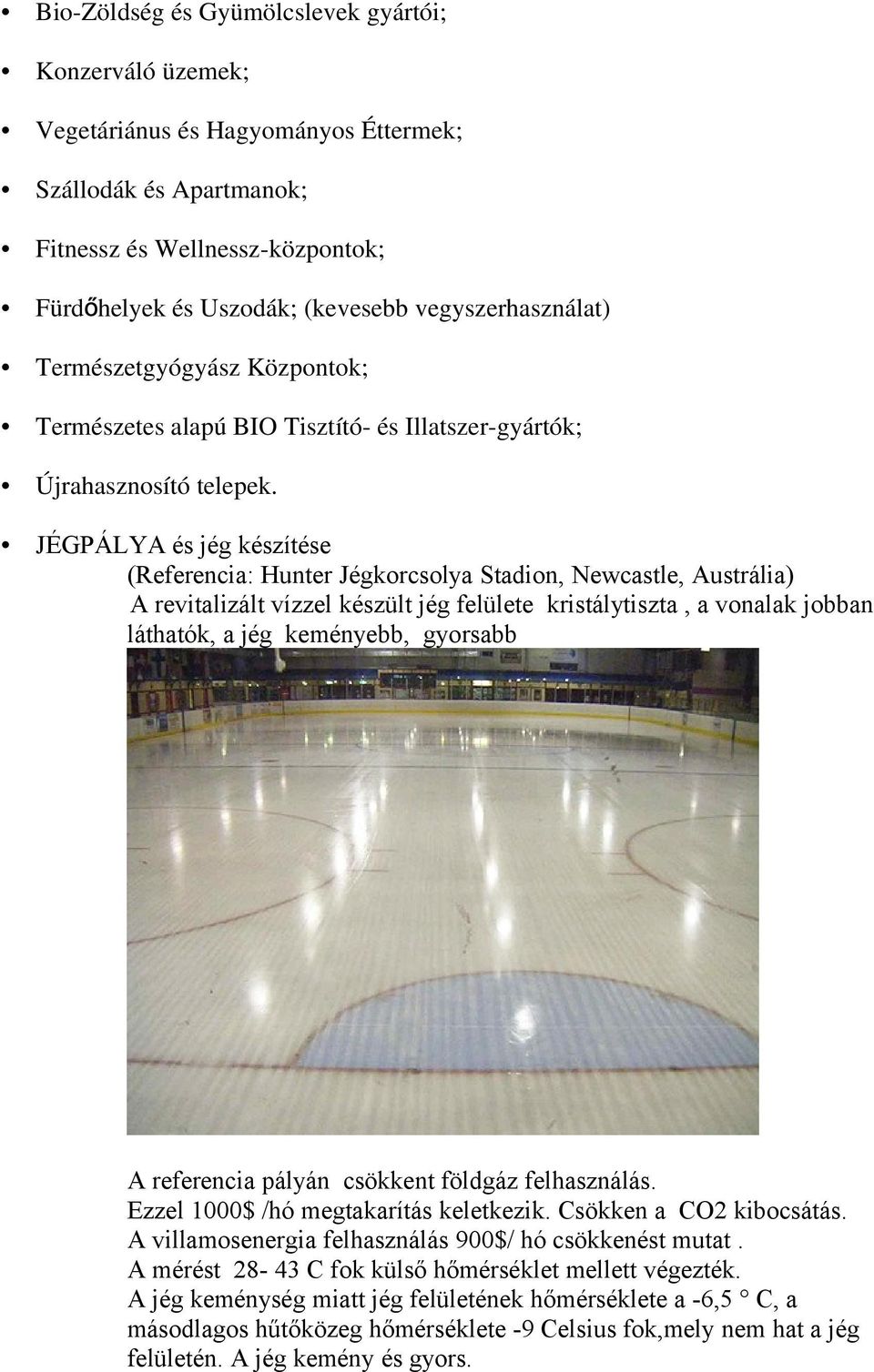 JÉGPÁLYA és jég készítése (Referencia: Hunter Jégkorcsolya Stadion, Newcastle, Austrália) A revitalizált vízzel készült jég felülete kristálytiszta, a vonalak jobban láthatók, a jég keményebb,